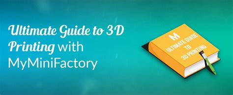 Ultimate Guide to 3D Printing with MyMiniFactory.